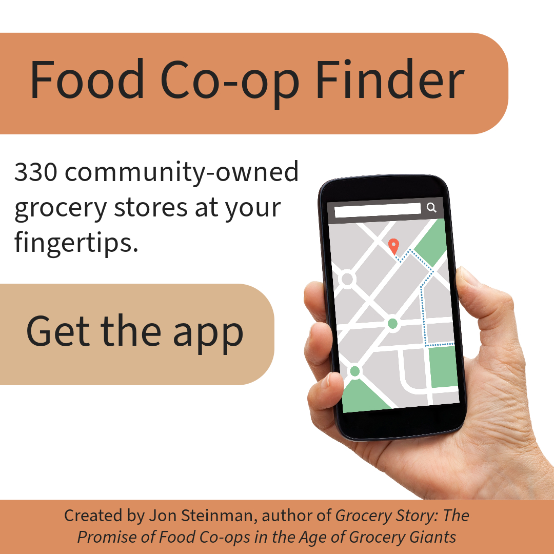 Text reads "Food co-op finder, 330 community owned grocery stores at your fingertips, get the app. Created by Jon Steinman, author of Grocery Story: the promise of food co-ops in the age of grocery giants."